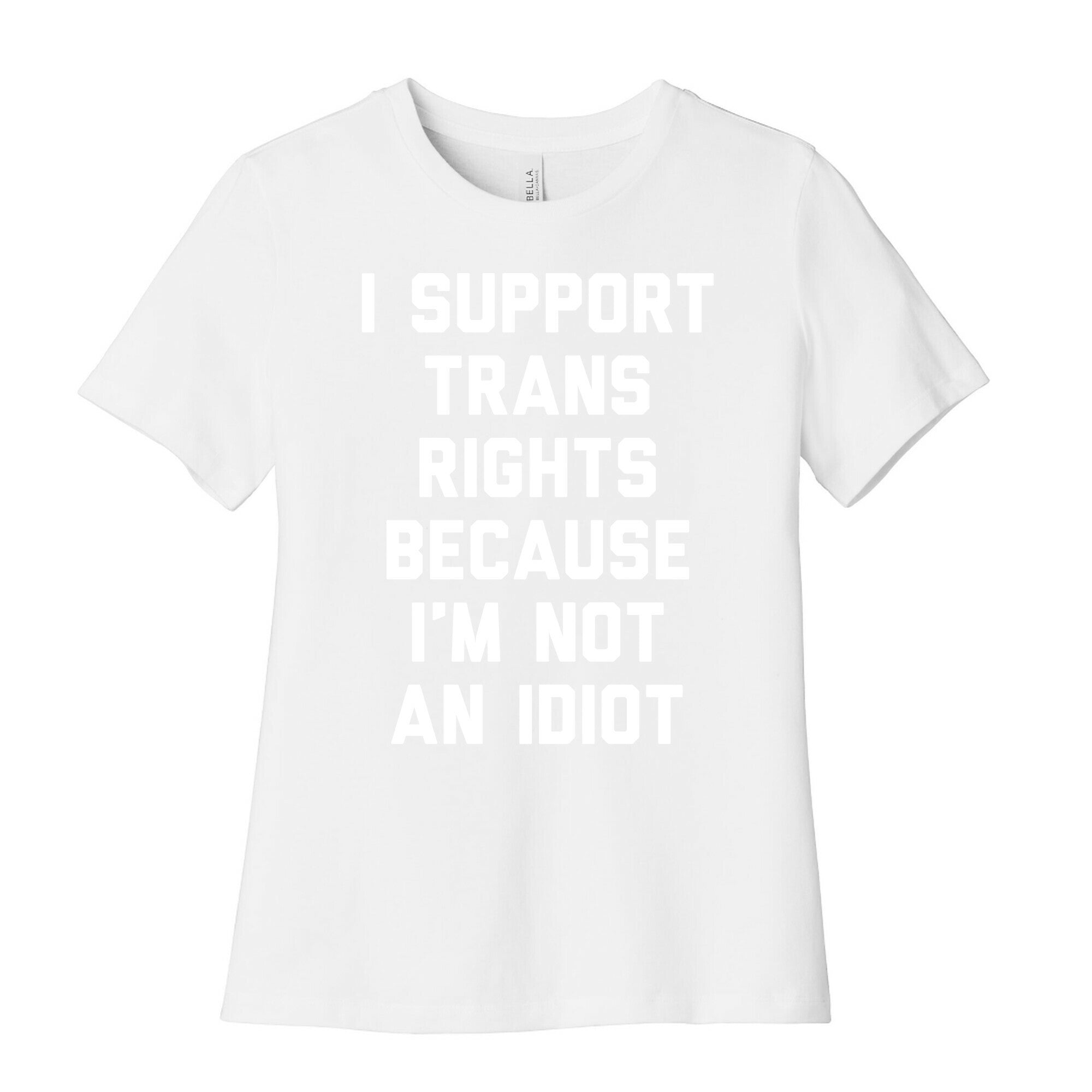 I Support Trans Rights Because I'm Not An Idiot Women's Cotton Tee